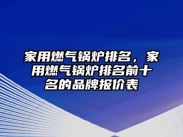 家用燃?xì)忮仩t排名，家用燃?xì)忮仩t排名前十名的品牌報(bào)價(jià)表