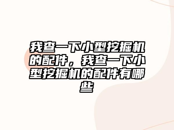 我查一下小型挖掘機的配件，我查一下小型挖掘機的配件有哪些