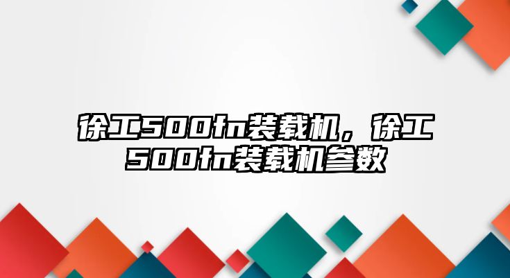 徐工500fn裝載機(jī)，徐工500fn裝載機(jī)參數(shù)