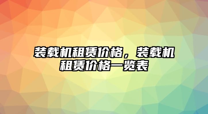 裝載機(jī)租賃價(jià)格，裝載機(jī)租賃價(jià)格一覽表