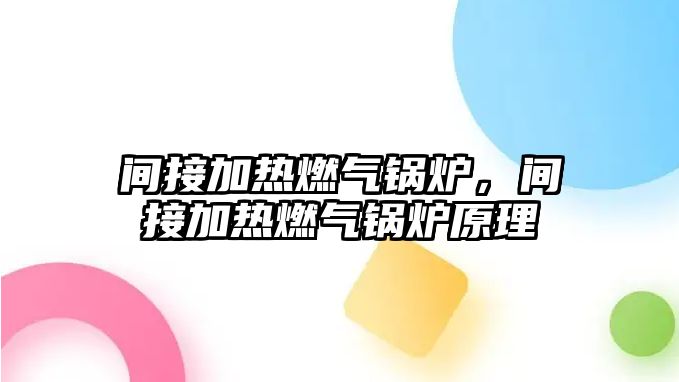 間接加熱燃?xì)忮仩t，間接加熱燃?xì)忮仩t原理