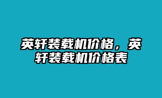 英軒裝載機價格，英軒裝載機價格表