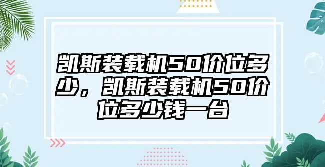 凱斯裝載機50價位多少，凱斯裝載機50價位多少錢一臺