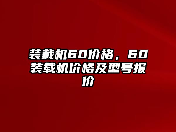 裝載機60價格，60裝載機價格及型號報價