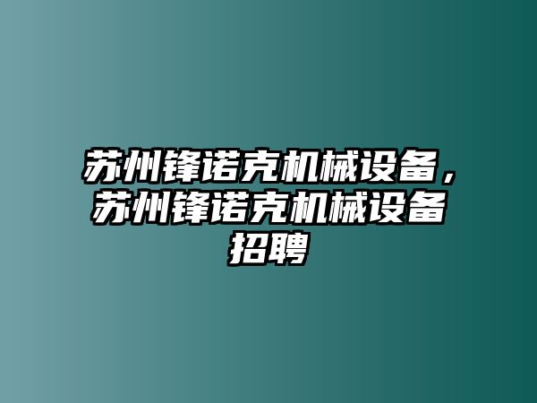 蘇州鋒諾克機(jī)械設(shè)備，蘇州鋒諾克機(jī)械設(shè)備招聘