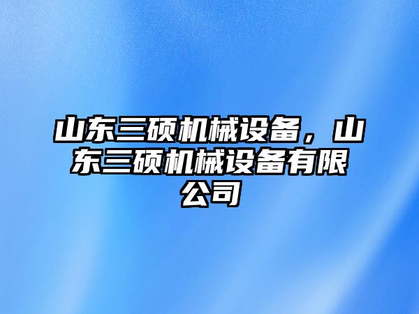 山東三碩機(jī)械設(shè)備，山東三碩機(jī)械設(shè)備有限公司