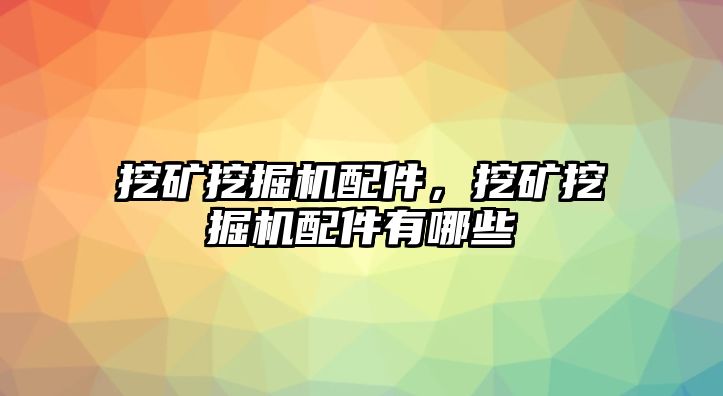 挖礦挖掘機(jī)配件，挖礦挖掘機(jī)配件有哪些