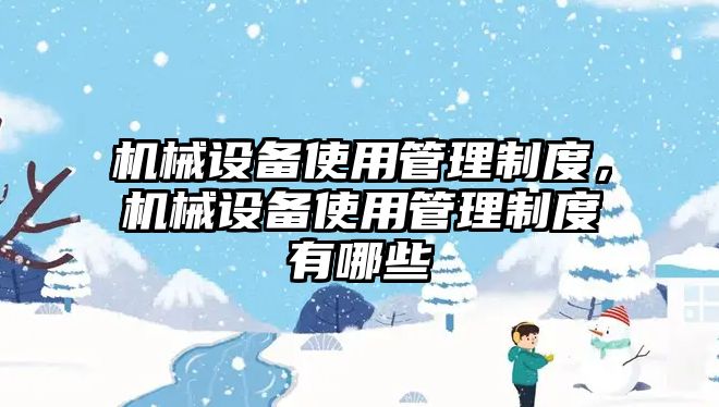 機械設(shè)備使用管理制度，機械設(shè)備使用管理制度有哪些