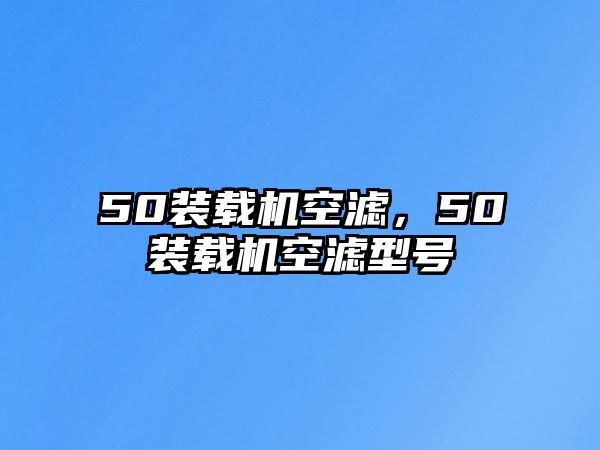 50裝載機(jī)空濾，50裝載機(jī)空濾型號(hào)