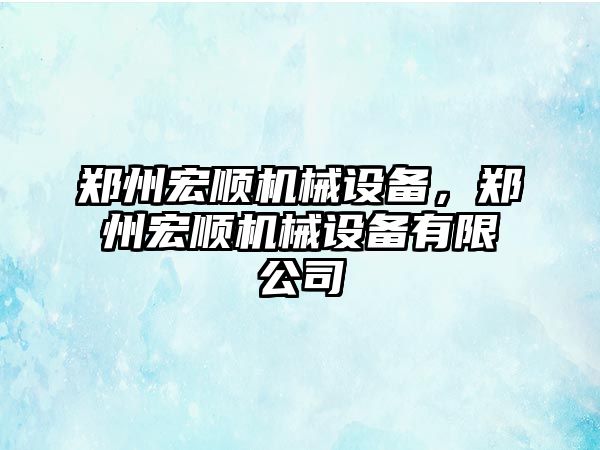 鄭州宏順機械設(shè)備，鄭州宏順機械設(shè)備有限公司