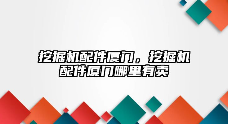 挖掘機配件廈門，挖掘機配件廈門哪里有賣