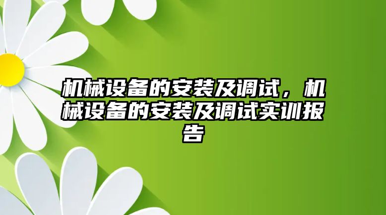 機械設備的安裝及調(diào)試，機械設備的安裝及調(diào)試實訓報告