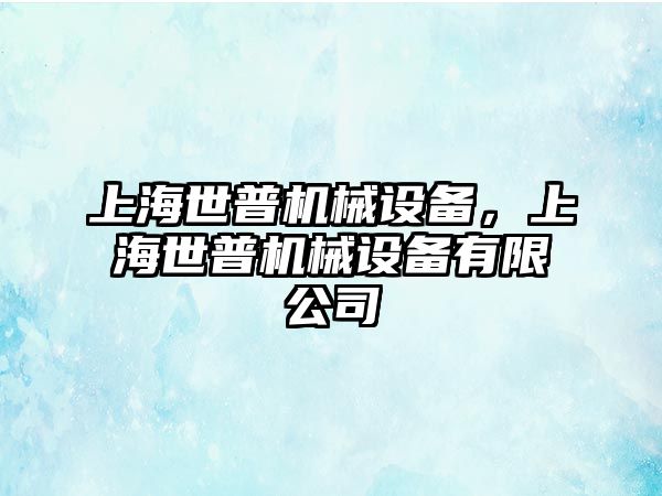 上海世普機械設備，上海世普機械設備有限公司