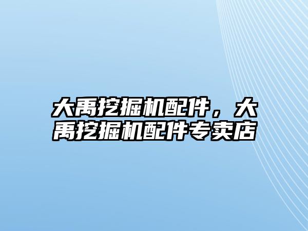 大禹挖掘機配件，大禹挖掘機配件專賣店