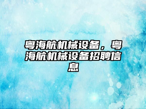 粵海航機械設備，粵海航機械設備招聘信息