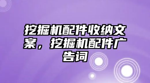 挖掘機配件收納文案，挖掘機配件廣告詞