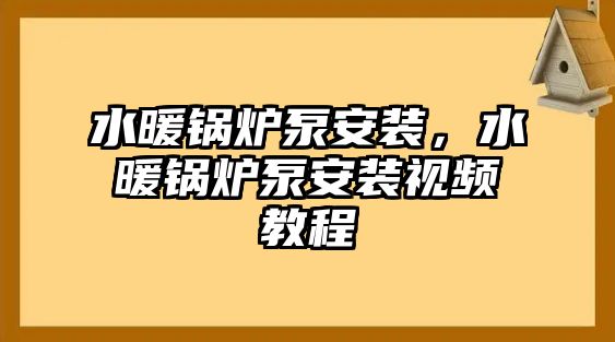 水暖鍋爐泵安裝，水暖鍋爐泵安裝視頻教程