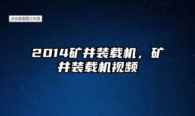 2014礦井裝載機(jī)，礦井裝載機(jī)視頻