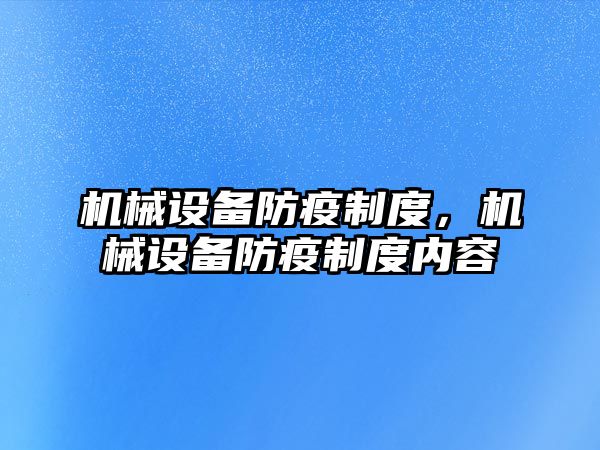 機械設(shè)備防疫制度，機械設(shè)備防疫制度內(nèi)容