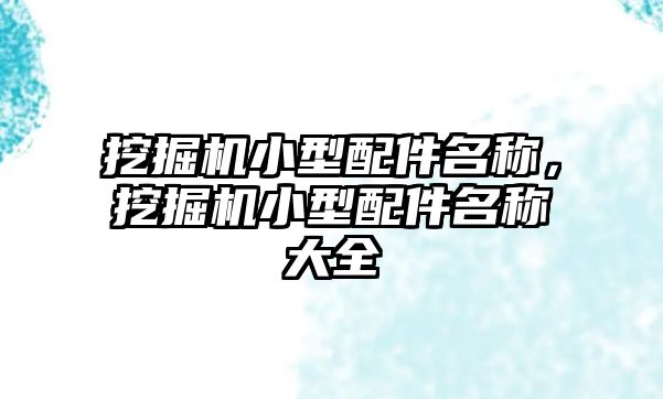 挖掘機小型配件名稱，挖掘機小型配件名稱大全