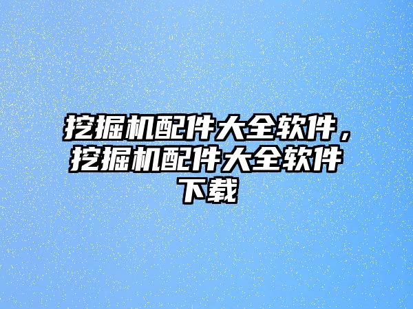 挖掘機配件大全軟件，挖掘機配件大全軟件下載