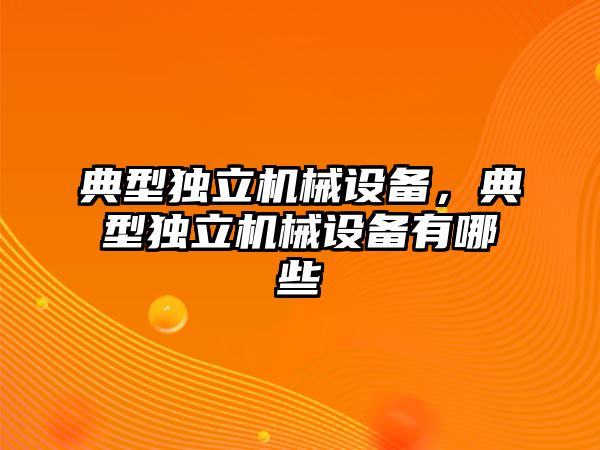 典型獨立機械設備，典型獨立機械設備有哪些