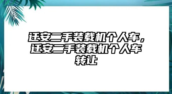 遷安二手裝載機(jī)個(gè)人車，遷安二手裝載機(jī)個(gè)人車轉(zhuǎn)讓