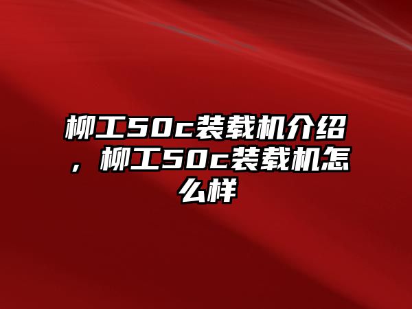 柳工50c裝載機介紹，柳工50c裝載機怎么樣