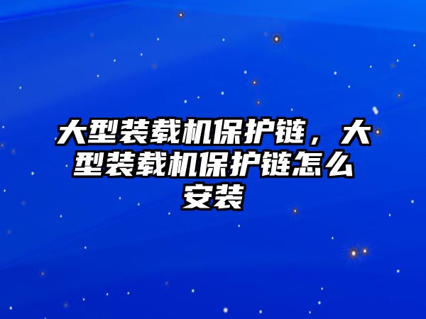 大型裝載機(jī)保護(hù)鏈，大型裝載機(jī)保護(hù)鏈怎么安裝