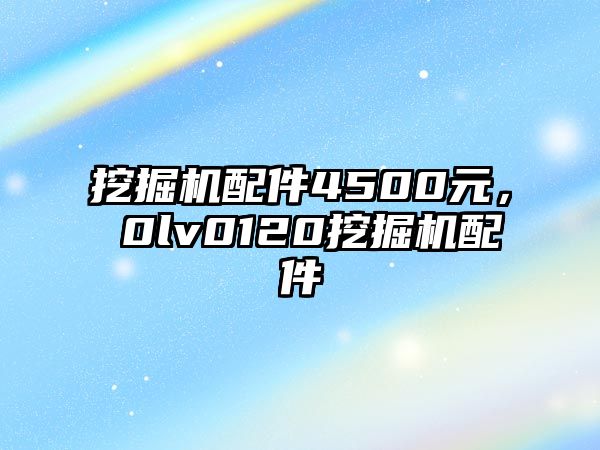 挖掘機(jī)配件4500元，ⅴ0lv0120挖掘機(jī)配件