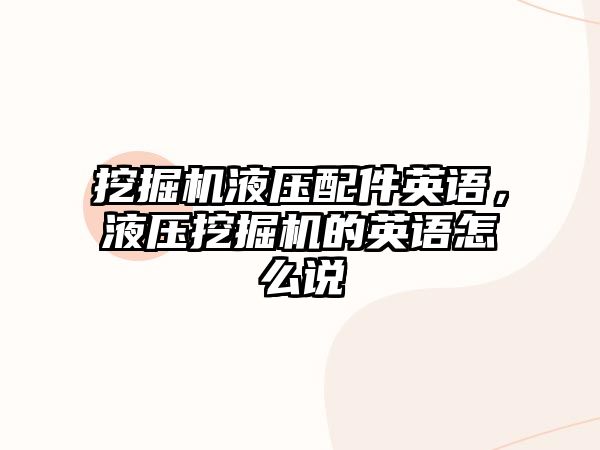 挖掘機液壓配件英語，液壓挖掘機的英語怎么說