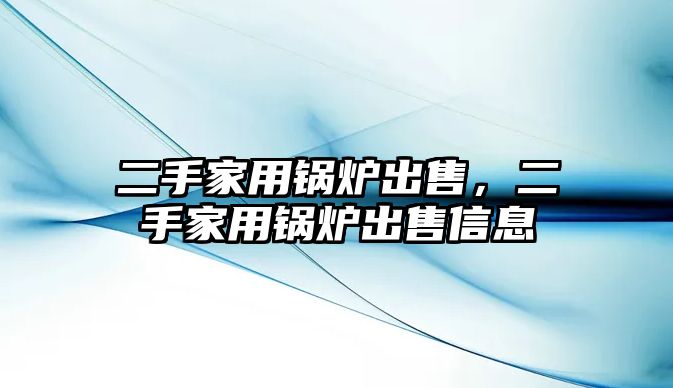 二手家用鍋爐出售，二手家用鍋爐出售信息