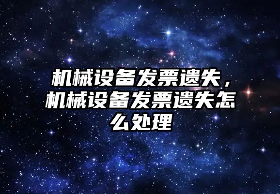 機械設備發(fā)票遺失，機械設備發(fā)票遺失怎么處理