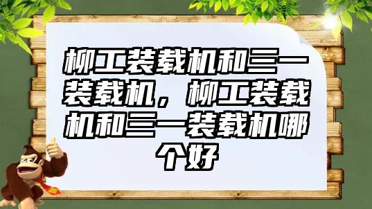 柳工裝載機(jī)和三一裝載機(jī)，柳工裝載機(jī)和三一裝載機(jī)哪個(gè)好