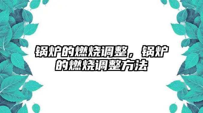 鍋爐的燃燒調整，鍋爐的燃燒調整方法