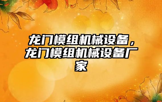 龍門模組機械設(shè)備，龍門模組機械設(shè)備廠家