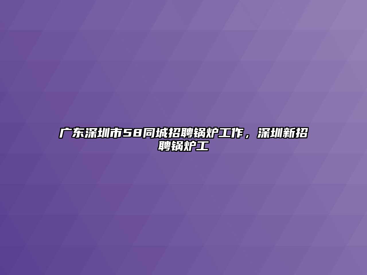 廣東深圳市58同城招聘鍋爐工作，深圳新招聘鍋爐工