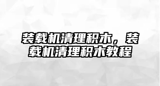 裝載機清理積木，裝載機清理積木教程