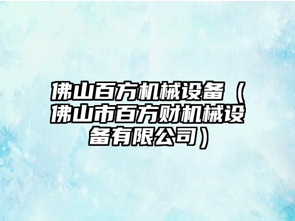 佛山百方機械設備（佛山市百方財機械設備有限公司）