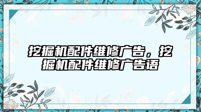 挖掘機配件維修廣告，挖掘機配件維修廣告語