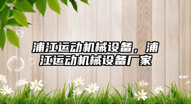 浦江運動機械設備，浦江運動機械設備廠家