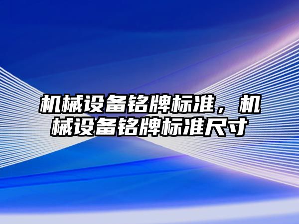 機械設(shè)備銘牌標準，機械設(shè)備銘牌標準尺寸