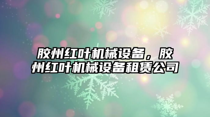 膠州紅葉機械設備，膠州紅葉機械設備租賃公司