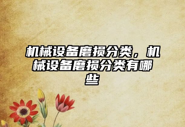 機械設(shè)備磨損分類，機械設(shè)備磨損分類有哪些