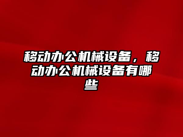 移動辦公機械設備，移動辦公機械設備有哪些