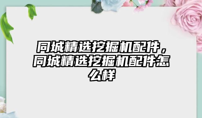 同城精選挖掘機(jī)配件，同城精選挖掘機(jī)配件怎么樣