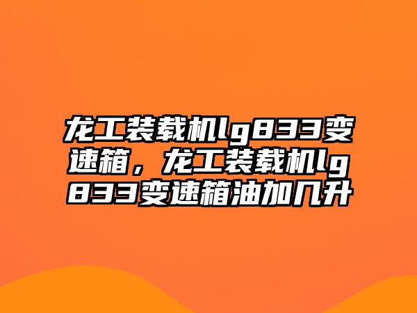 龍工裝載機lg833變速箱，龍工裝載機lg833變速箱油加幾升