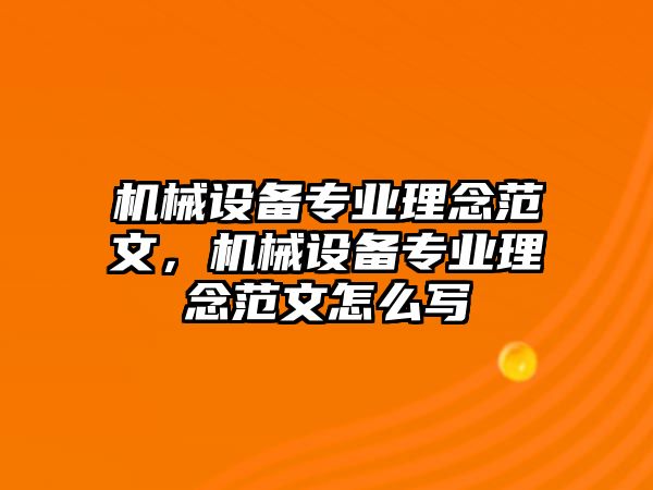 機械設(shè)備專業(yè)理念范文，機械設(shè)備專業(yè)理念范文怎么寫