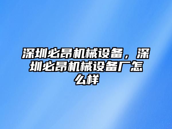 深圳必昂機(jī)械設(shè)備，深圳必昂機(jī)械設(shè)備廠怎么樣