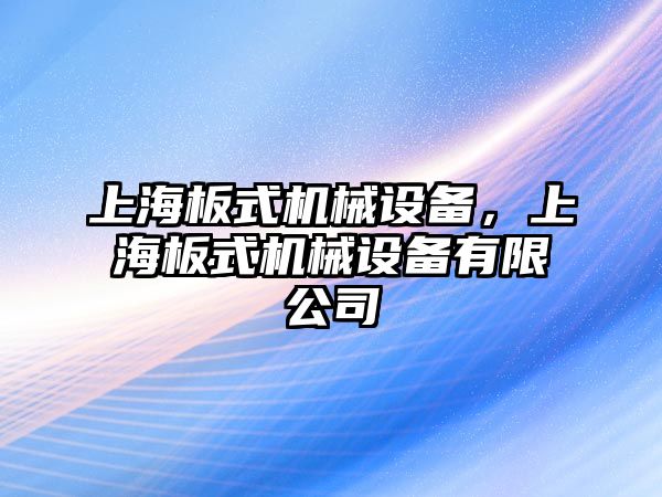 上海板式機(jī)械設(shè)備，上海板式機(jī)械設(shè)備有限公司